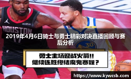2019年4月6日骑士与勇士精彩对决直播回顾与赛后分析